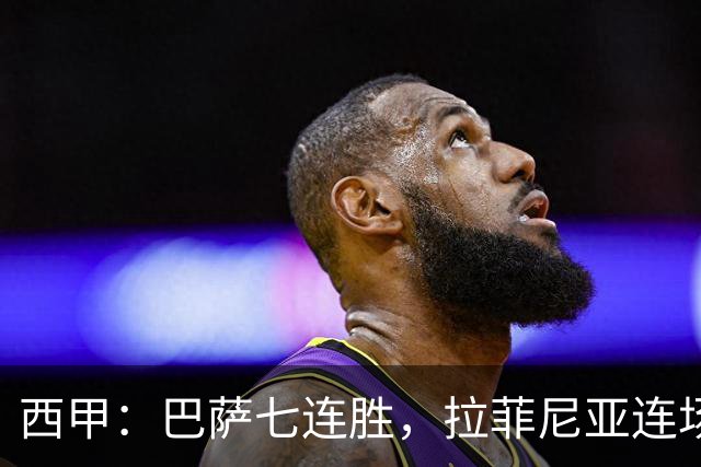 西甲：巴萨七连胜，拉菲尼亚连场上演帽子戏法