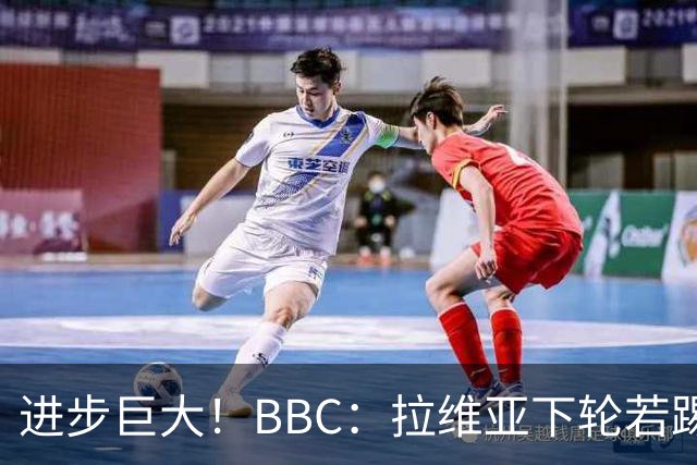 进步巨大！BBC：拉维亚下轮若踢60分钟 将创蓝军生涯连续出勤纪录